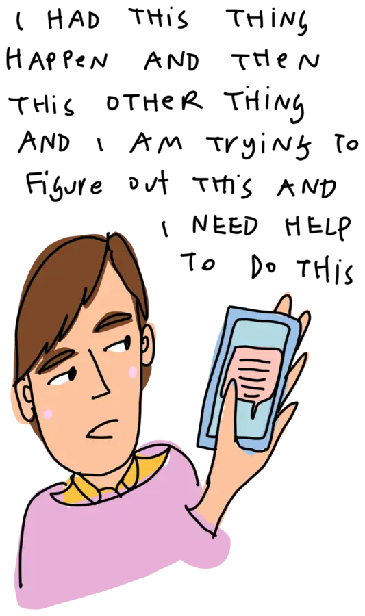 Someone holding a phone, telling a long story about what happened and asking for help.